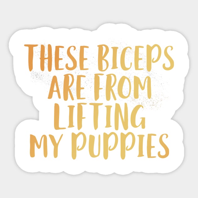 These Biceps Are From Lifting My Puppies Sticker by EdifyEra